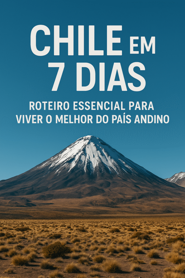 Chile em 7 Dias: Roteiro Essencial para Viver o Melhor do País Andino