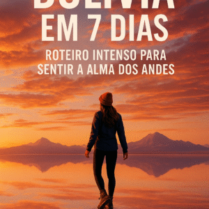 Bolívia em 7 Dias: Roteiro Intenso para Sentir a Alma dos Andes